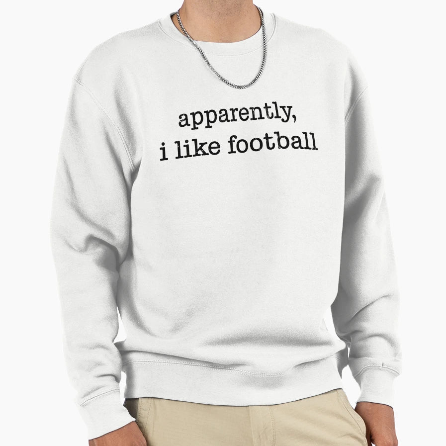 Apparently I Like Football Sweatshirt - Custom Art Print Men Women - T-Shirt, Sweatshirt, Hoodie