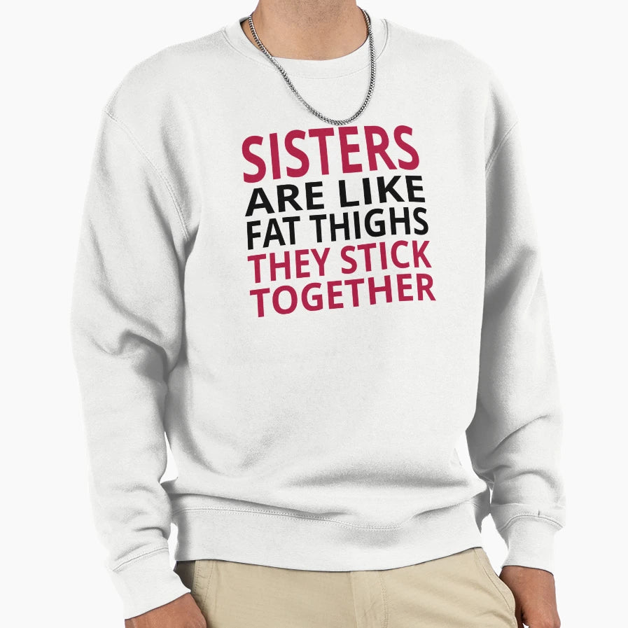Sisters Are Like Fat Thighs Sweatshirt - Novelty Apparel for Adults - T-Shirt, Sweatshirt, Hoodie