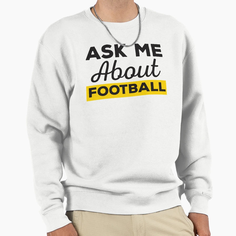 Ask Me About Football Sweatshirt - Trendy Graphic Men Women - T-Shirt, Sweatshirt, Hoodie