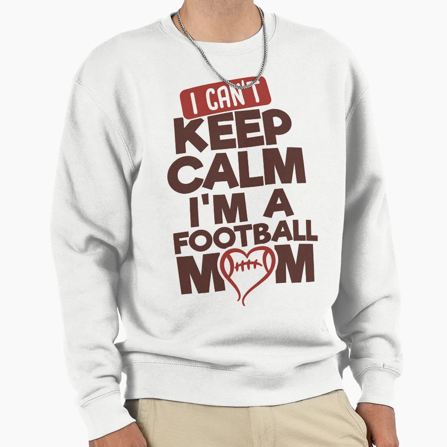 I Cant Keep Calm Im Football Mom Sweatshirt - Minimalist Print for Adults - T-Shirt, Sweatshirt, Hoodie