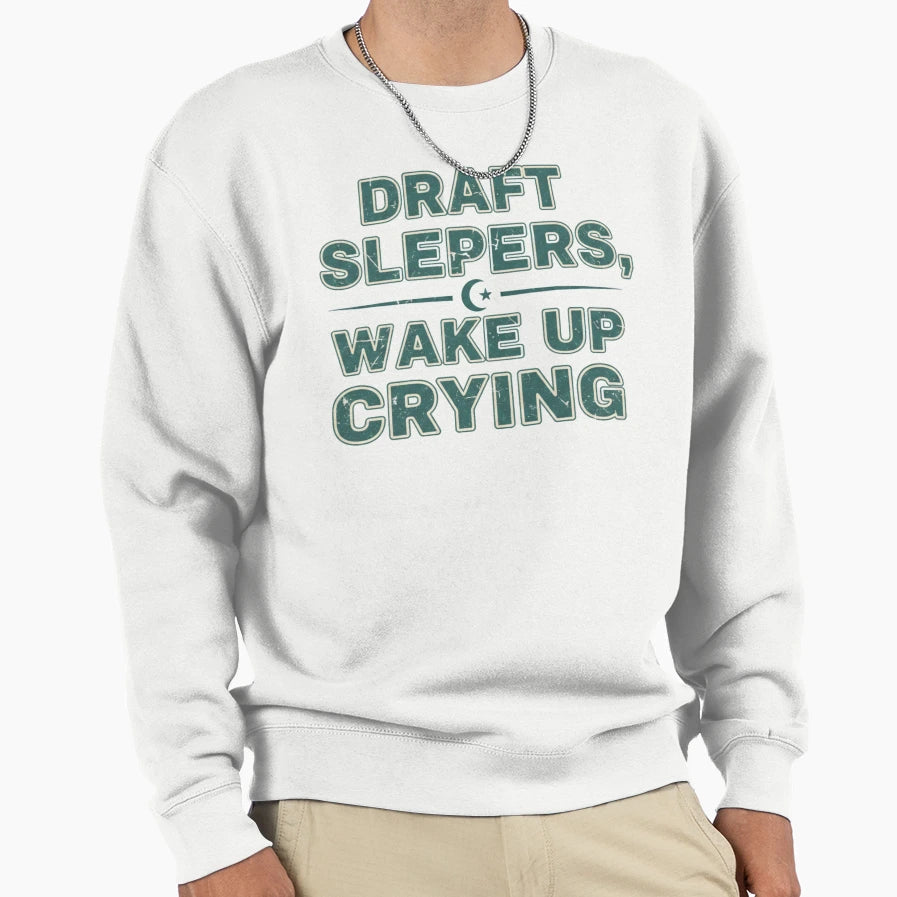 Draft Sleepers Wake Up Crying Sweatshirt - Streetwear Style Men Women - T-Shirt, Sweatshirt, Hoodie
