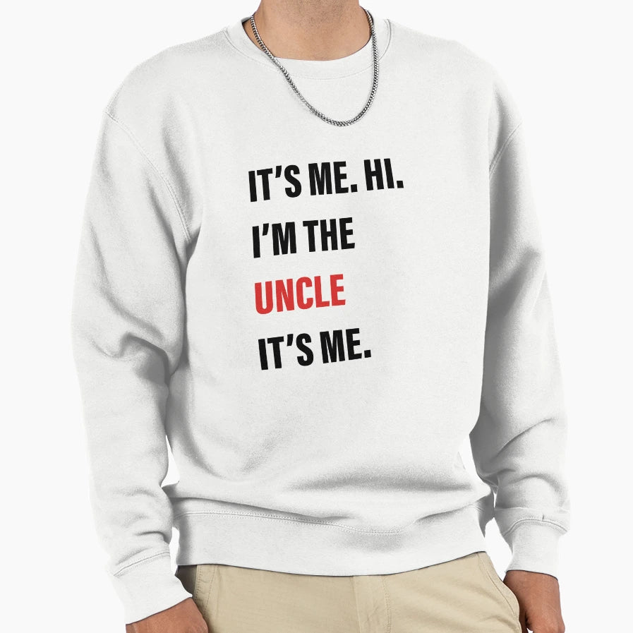 Its Me Hi Im Uncle Its Me Sweatshirt - Trendy Graphic for Adults - T-Shirt, Sweatshirt, Hoodie