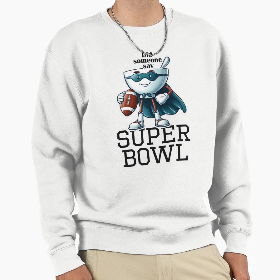 Did Someone Say Super Bowl Sweatshirt - Custom Art Print for Adults - T-Shirt, Sweatshirt, Hoodie