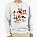 Cleveland Football We Almost Always Sweatshirt - Custom Art Print Unisex - T-Shirt, Sweatshirt, Hoodie