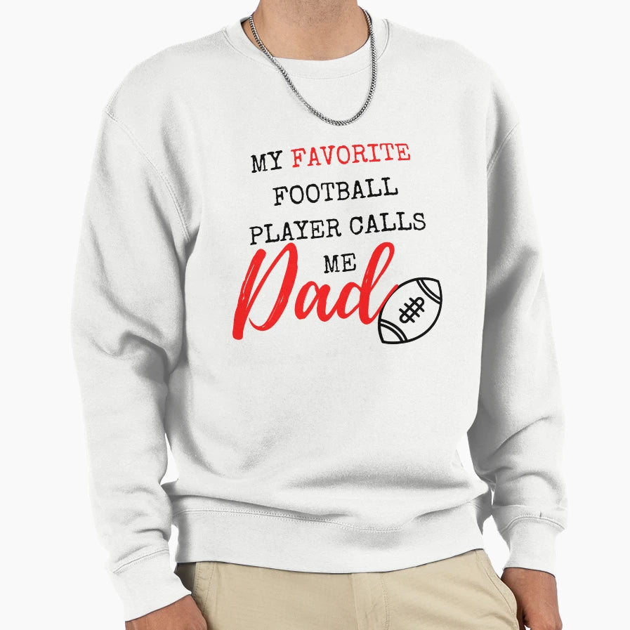 My Favorite Football Player Calls Me Dad Sweatshirt - Graphic Print Unisex - T-Shirt, Sweatshirt, Hoodie