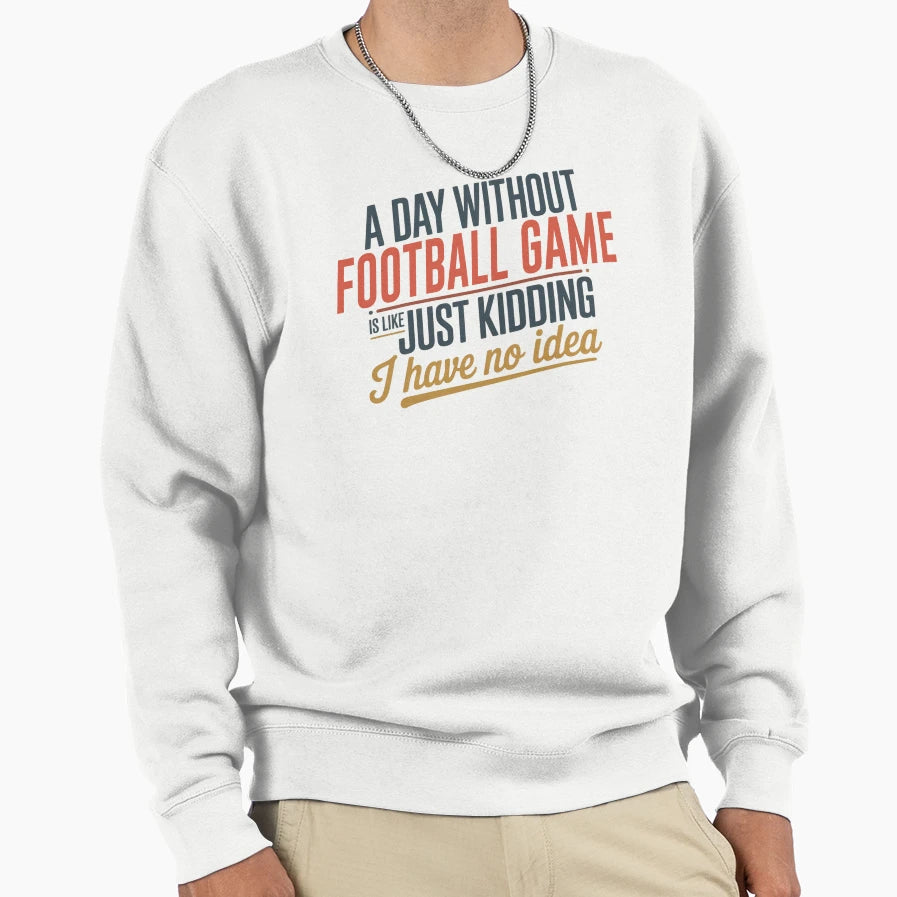 Day Without Football Game Is Like Sweatshirt - Novelty Apparel for Adults - T-Shirt, Sweatshirt, Hoodie