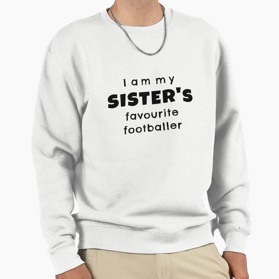 I Am My Sisters Favourite Footballer Sweatshirt - Novelty Apparel Men Women - T-Shirt, Sweatshirt, Hoodie