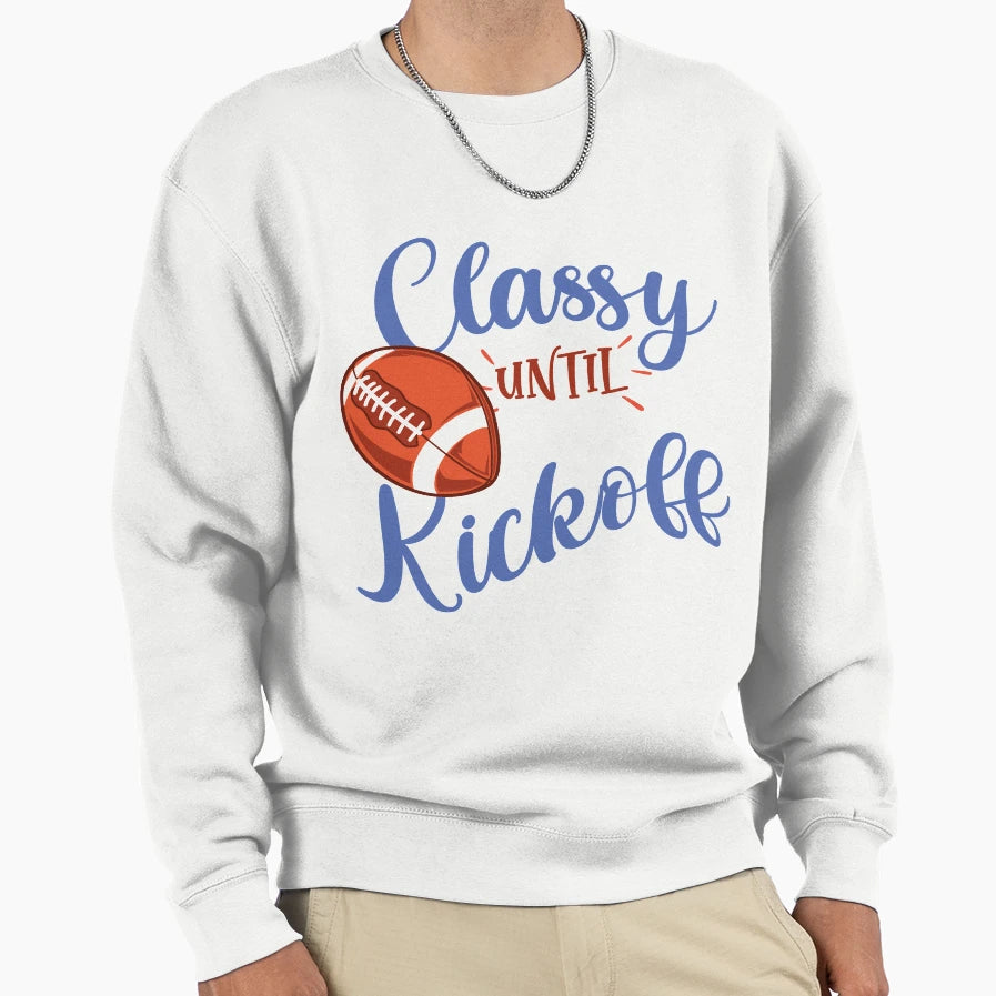 Classy Until Kickoff Funny Sweatshirt - Custom Art Print Men Women - T-Shirt, Sweatshirt, Hoodie