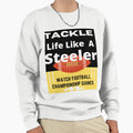 Tackle Life Like Steeler Sweatshirt - Custom Art Print Men Women - T-Shirt, Sweatshirt, Hoodie