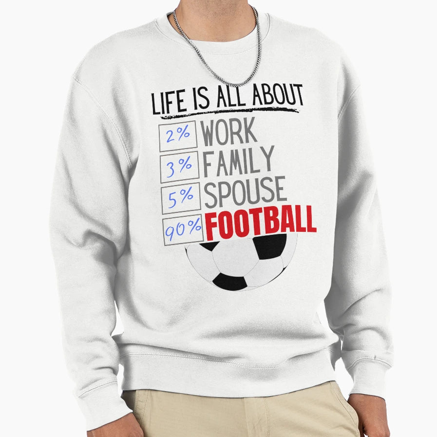 Life Is All About Football Sweatshirt - Streetwear Style Men Women - T-Shirt, Sweatshirt, Hoodie