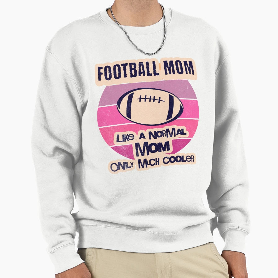 Football Mom Like Normal Mom Only Sweatshirt - Streetwear Style for Adults - T-Shirt, Sweatshirt, Hoodie