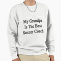 My Grandpa Is Best Soccer Coach Sweatshirt - Streetwear Style for Adults - T-Shirt, Sweatshirt, Hoodie