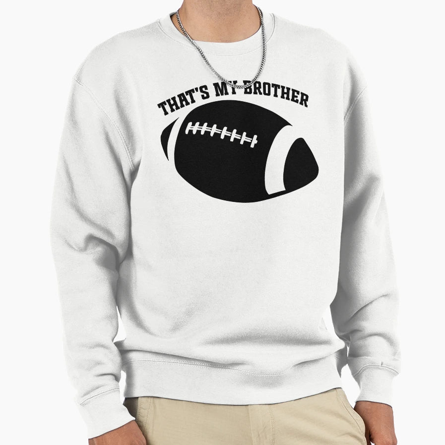 Funny Football Family Thats My Sweatshirt - Streetwear Style Men Women - T-Shirt, Sweatshirt, Hoodie