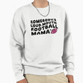 Somebodys Loud Mouth Football Mama Sweatshirt - Fun Novelty Design Unisex - T-Shirt, Sweatshirt, Hoodie