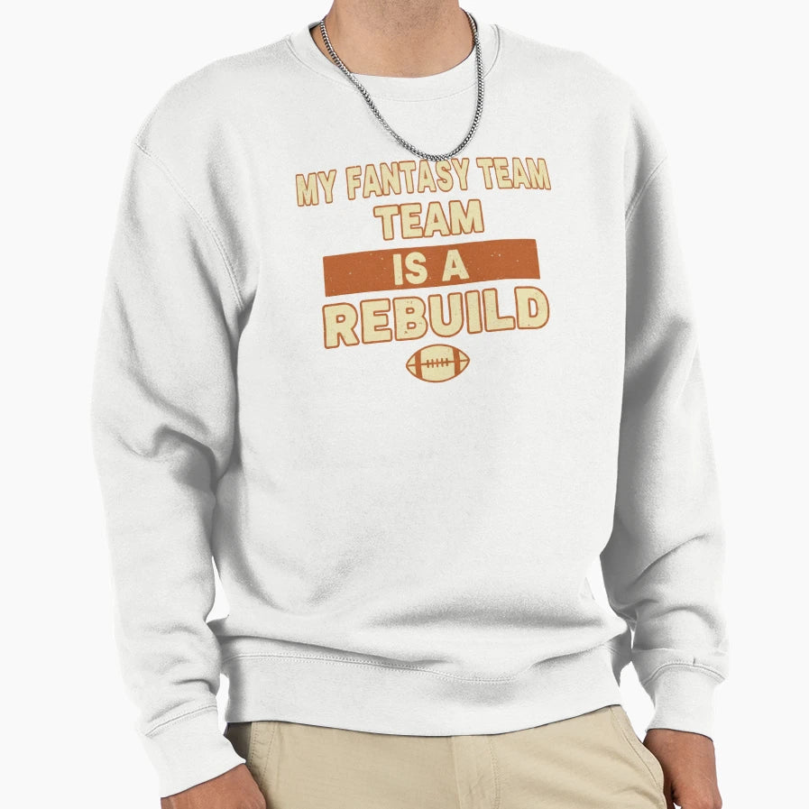 My Fantasy Team Is Rebuild Funny Sweatshirt - Novelty Apparel Men Women - T-Shirt, Sweatshirt, Hoodie