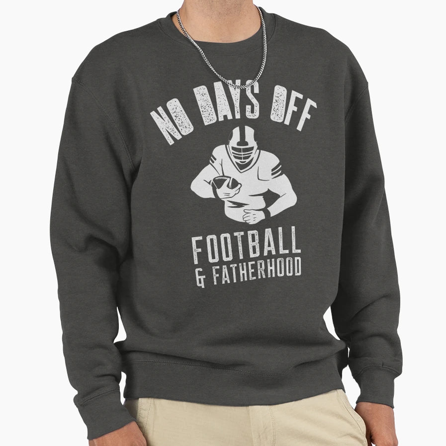 No Days Off Football And Fatherhood Sweatshirt - Graphic Print Unisex - T-Shirt, Sweatshirt, Hoodie