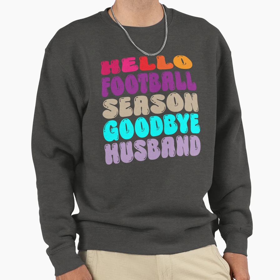 Hello Football Season Goodbye Husband Sweatshirt - Trendy Graphic Men Women - T-Shirt, Sweatshirt, Hoodie
