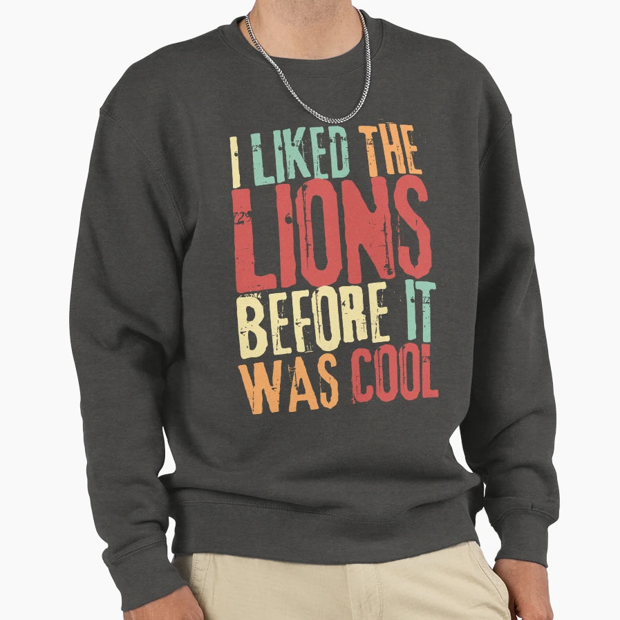 I Liked Lions Before It Was Sweatshirt - Novelty Apparel Unisex - T-Shirt, Sweatshirt, Hoodie