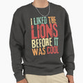I Liked Lions Before It Was Sweatshirt - Novelty Apparel Unisex - T-Shirt, Sweatshirt, Hoodie