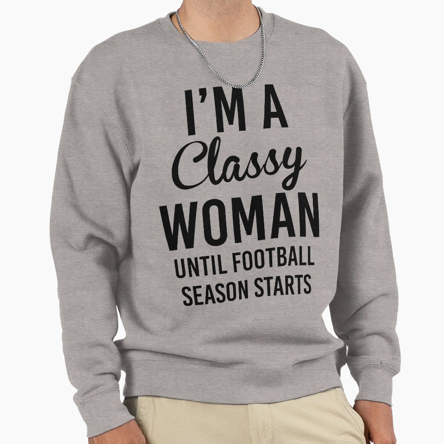Im Classy Until Football Season Sweatshirt - Aesthetic Graphic Unisex - T-Shirt, Sweatshirt, Hoodie