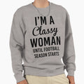 Im Classy Until Football Season Sweatshirt - Aesthetic Graphic Unisex - T-Shirt, Sweatshirt, Hoodie