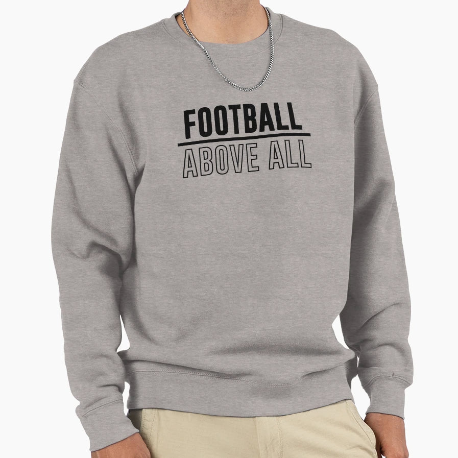 Football Above All Sweatshirt - Trendy Graphic Men Women - T-Shirt, Sweatshirt, Hoodie