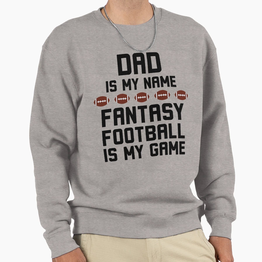 Dad Is My Name Fantasy Football Sweatshirt - Casual Everyday Wear Unisex - T-Shirt, Sweatshirt, Hoodie