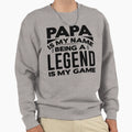 Papa Is My Name Being Legend Is My Sweatshirt - Novelty Apparel for Adults - T-Shirt, Sweatshirt, Hoodie