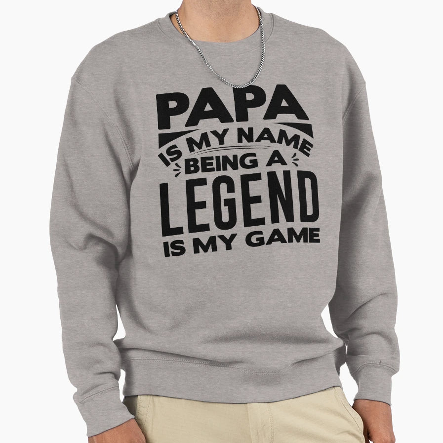 Papa Is My Name Being Legend Is My Sweatshirt - Novelty Apparel for Adults - T-Shirt, Sweatshirt, Hoodie