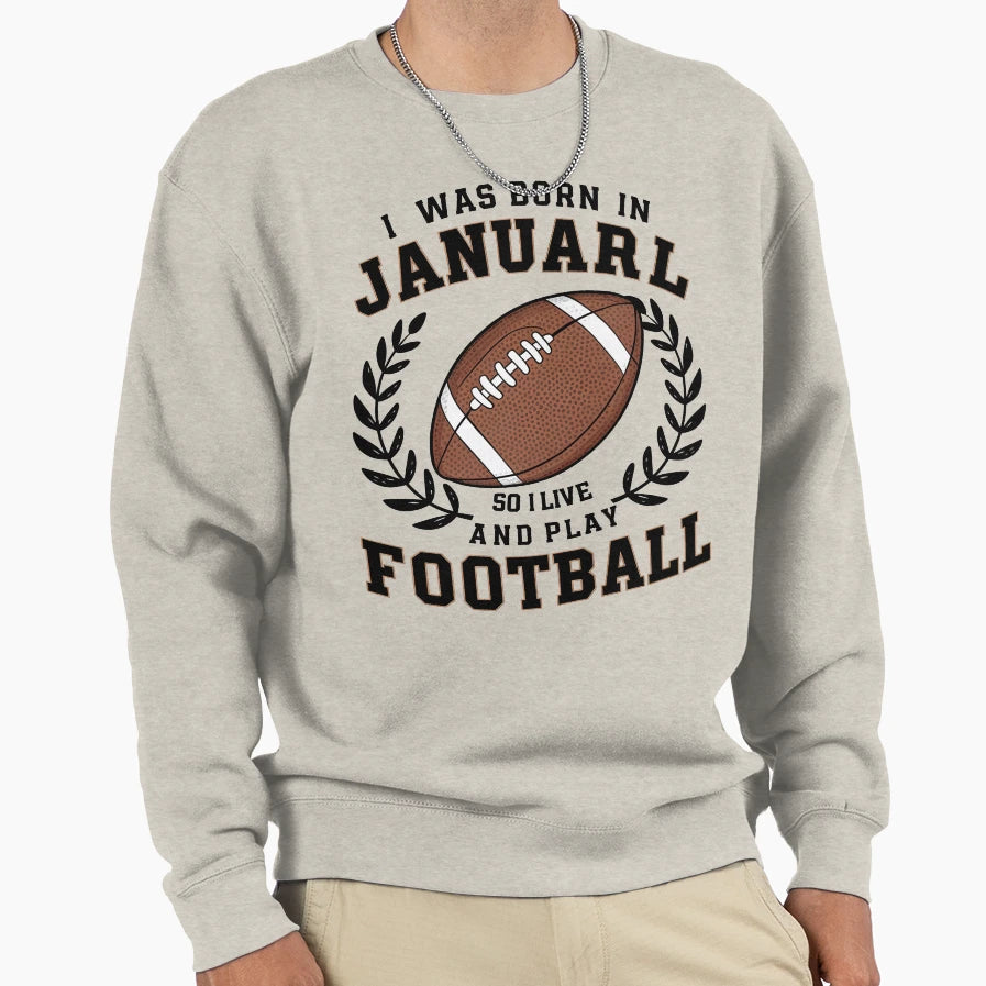 Born January Football Lover Sweatshirt - Custom Art Print Men Women - T-Shirt, Sweatshirt, Hoodie
