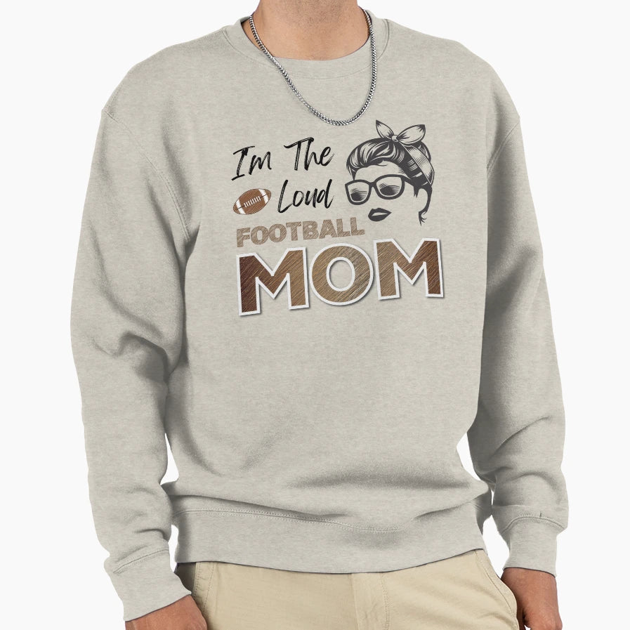 Loud Football Mom Sweatshirt - Trendy Graphic Men Women - T-Shirt, Sweatshirt, Hoodie