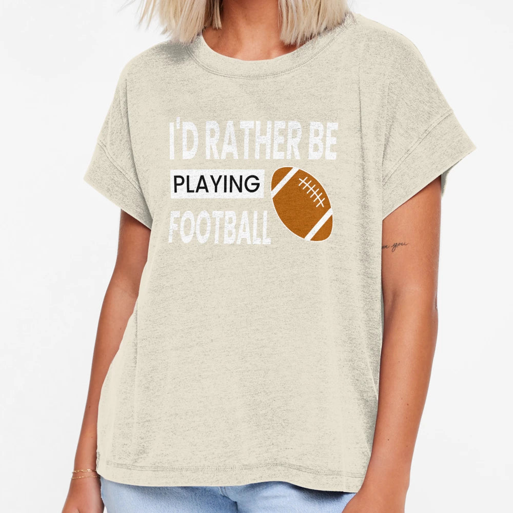 Id Rather Be Playing Football T-Shirt - Novelty Apparel Unisex - T-Shirt, Sweatshirt, Hoodie