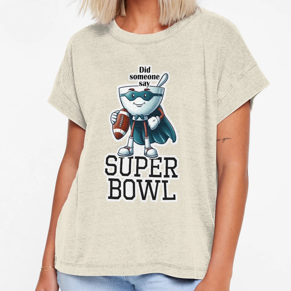 Did Someone Say Super Bowl T-Shirt - Unique Graphic Unisex - T-Shirt, Sweatshirt, Hoodie