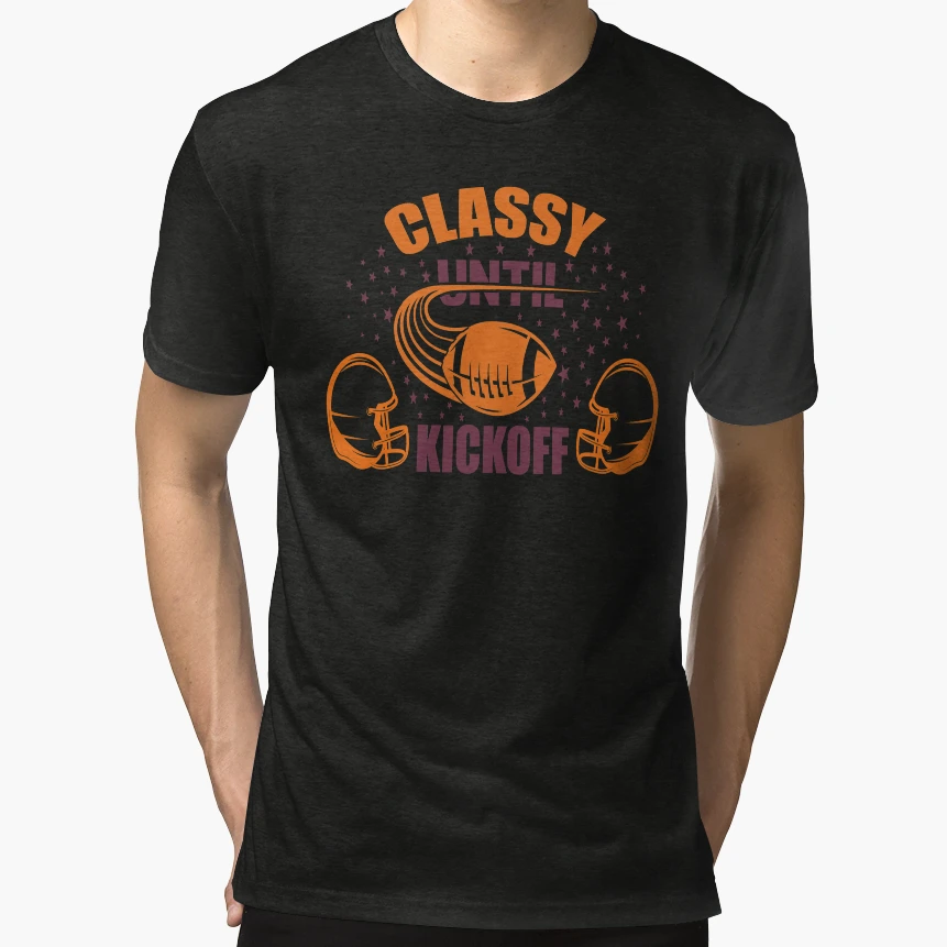 Classy Until Kickoff T-Shirt - Novelty Apparel Unisex - T-Shirt, Sweatshirt, Hoodie