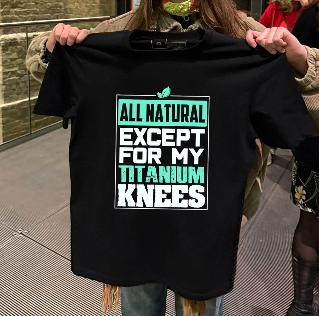 All Natural Except For My Titanium Knees - Adult & Kids T-Shirts, Sweatshirts & Hoodies apparel design preview 2